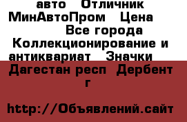 1.1) авто : Отличник МинАвтоПром › Цена ­ 1 900 - Все города Коллекционирование и антиквариат » Значки   . Дагестан респ.,Дербент г.
